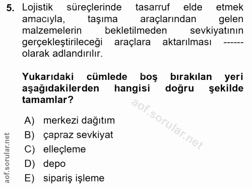 5. soru: Lojistik süreçlerinde tasarruf elde etmek amacıyla, taşıma araçlarından gelen malzemelerin bekletilmeden sevkiyatının…