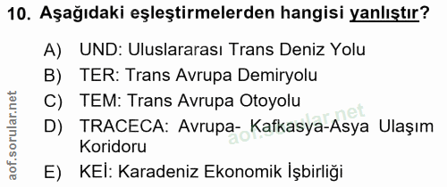 10. soru: Aşağıdaki eşleştirmelerden hangisi yanlıştır? A) UND: Uluslararası Trans Deniz Yolu B) TER: Trans Avrupa Demiryolu C)…