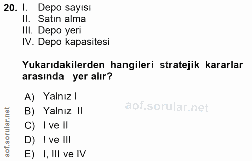 20. soru: I. Depo sayısı II. Satin alma III. Depo yeri IV. Depo kapasitesi Yukarıdakilerden hangileri stratejik kararlar arasın…
