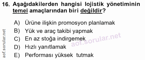 16. soru: Aşağıdakilerden hangisi lojistik yönetiminin temel amaçlarından biri değildir? A) Ürüne ilişkin promosyon planlamak B…