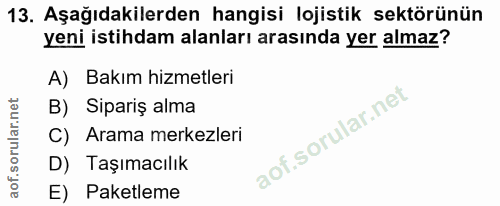 13. soru: Aşağıdakilerden hangisi lojistik sektörünün yeni istihdam alanları arasında yer almaz? A) Bakım hizmetleri B) Sipariş…
