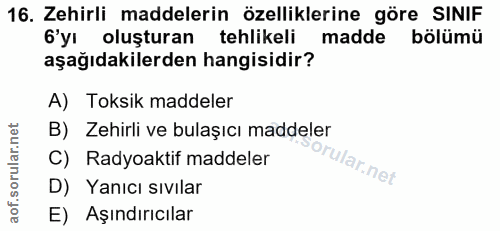 16. soru: Zehirli maddelerin özelliklerine göre SINIF 'yı oluşturan tehlikeli madde bölümü aşağıdakilerden hangisidir? A) Toksi…