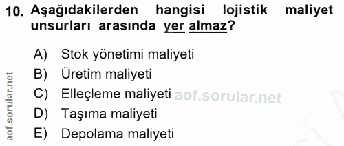 10. soru: Aşağıdakilerden hangisi lojistik maliyet unsurları arasında yer almaz? A) Stok yönetimi maliyeti B) Üretim maliyeti C…