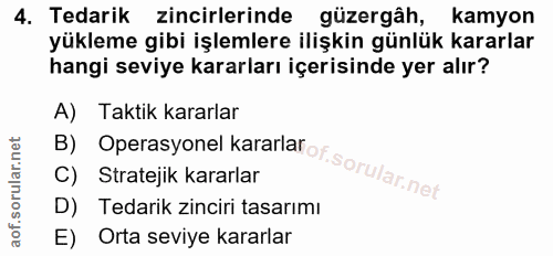4. soru: Tedarik zincirlerinde güzergâh, kamyon yükleme gibi işlemlere ilişkin günlük kararlar hangi seviye kararları içerisin…