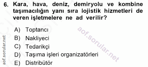 6. soru: Kara, hava, deniz, demiryolu ve kombine taşımacılığın yanı sıra lojistik hizmetleri de veren işletmelere ne ad verili…
