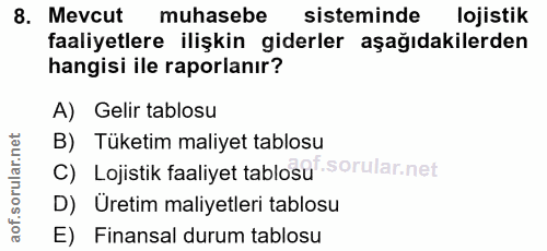 8. soru: Mevcut muhasebe sisteminde lojistik faaliyetlere ilişkin giderler aşağıdakilerden hangisi ile raporlanır? A) Gelir ta…
