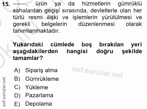15. soru: - ürün ya da hizmetlerin gümrüklü sahalardan geçişi sırasında, devletlerle olan her türlü resmi ilişki ve işlemlerin…