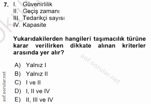 7. soru: 1. Güvenirlilik II. Geçiş zamanı Il. Tedarikçi sayısı IV. Kapasite Yukarıdakilerden hangileri taşımacılık türüne kara…