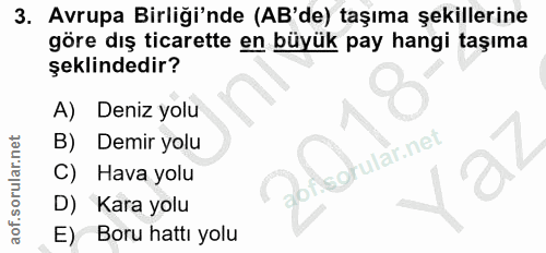 3. soru: Avrupa Birliği'nde (AB'de) taşıma şekillerine göre dış ticarette en büyük pay hangi taşıma şeklindedir? A) Deniz yolu…