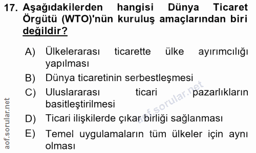 17. soru: Aşağıdakilerden hangisi Dünya Ticaret Örgütü (WTO)'nün kuruluş amaçlarından biri değildir? A) Ülkelerarası ticarette…