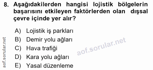 8. soru: Aşağıdakilerden hangisi lojistik bölgelerin başarısını etkileyen faktörlerden olan dışsal çevre içinde yer alır? A) L…