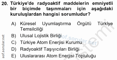 20. soru: Türkiye'de radyoaktif maddelerin emniyetli bir biçimde taşınmaları için aşağıdaki kuruluşlardan hangisi sorumludur? A…