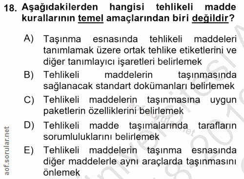 18. soru: Aşağıdakilerden hangisi tehlikeli madde kurallarının temel amaçlarından biri değildir? A) Taşınma esnasında tehlikeli…