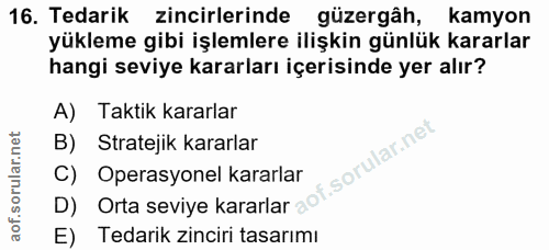 16. soru: Tedarik zincirlerinde güzergâh, kamyon yükleme gibi işlemlere ilişkin günlük kararlar hangi seviye kararları içerisin…