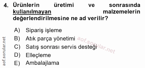 4. soru: Ürünlerin üretimi ve sonrasında kullanılmayan malzemelerin değerlendirilmesine ne ad verilir? A) Sipariş işleme B) At…