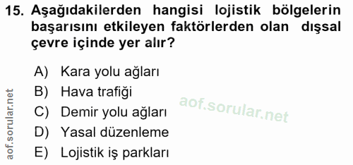 15. soru: Aşağıdakilerden hangisi lojistik bölgelerin başarısını etkileyen faktörlerden olan dışsal çevre içinde yer alır? A) K…
