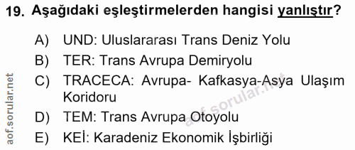 19. soru: Aşağıdaki eşleştirmelerden hangisi yanlıştır? A) UND: Uluslararası Trans Deniz Yolu B) TER: Trans Avrupa Demiryolu C)…