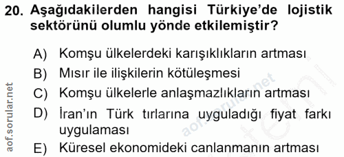 20. soru: Aşağıdakilerden hangisi Türkiye'de lojistik sektörünü olumlu yönde etkilemiştir? A) Komşu ülkelerdeki karışıklıkların…