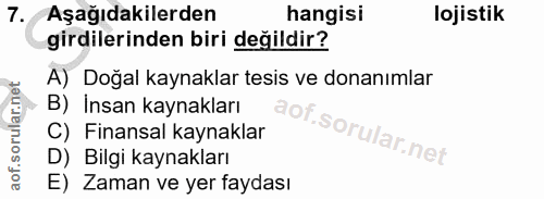 7. soru: Aşağıdakilerden hangisi lojistik girdilerinden biri değildir? A) Doğal kaynaklar tesis ve donanımlar B) Insan kaynakl…