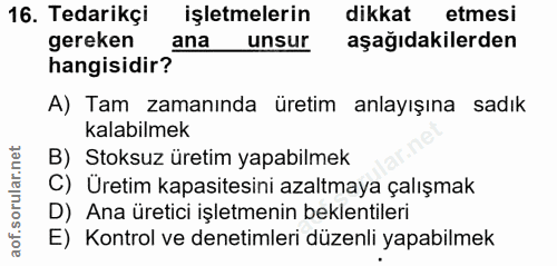 16. soru: Tedarikçi işletmelerin dikkat etmesi gereken ana unsur aşağıdakilerden hangisidir? A) Tam zamanında üretim anlayışına…