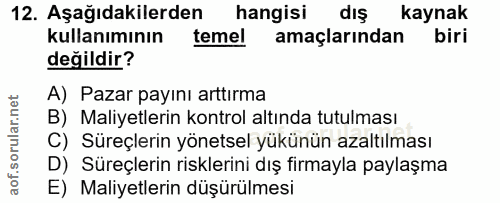 12. soru: Aşağıdakilerden hangisi dış kaynak kullanımının temel amaçlarından biri değildir? A) Pazar payını arttırma B) Maliyet…