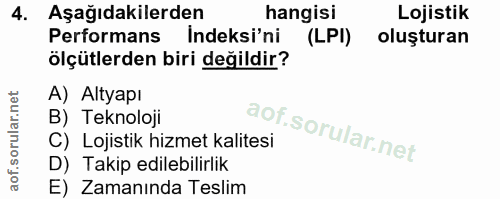 4. soru: Aşağıdakilerden hangisi Lojistik Performans Indeksi'ni (LPI) oluşturan ölçütlerden biri değildir? A) Altyapı B) Tekno…