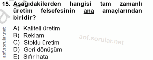 15. soru: Aşağıdakilerden hangisi tam zamanlı üretim felsefesinin ana amaçlarından biridir? A) Kaliteli üretim B) Reklam C) Sto…