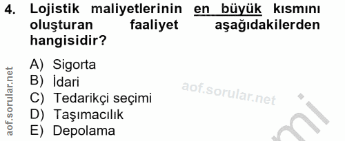 4. soru: Lojistik maliyetlerinin en büyük kısmını oluşturan faaliyet aşağıdakilerden hangisidir? A) Sigorta B) İdari C) Tedari…