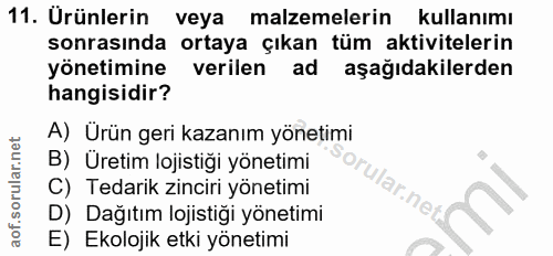 11. soru: Ürünlerin veya malzemelerin kullanımı sonrasında ortaya çıkan tüm aktivitelerin yönetimine verilen ad aşağıdakilerden…