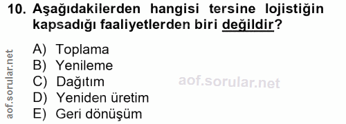 10. soru: Aşağıdakilerden hangisi tersine lojistiğin kapsadığı faaliyetlerden biri değildir? A) Toplama B) Yenileme C) Dağıtım…