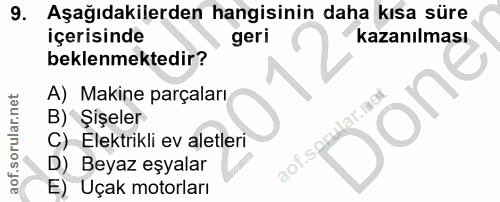 9. soru: Aşağıdakilerden hangisinin daha kısa süre içerisinde geri kazanılması beklenmektedir? A) Makine parçaları B) Şişeler…