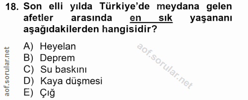 18. soru: Son elli yılda Türkiye'de meydana gelen afetler arasında en sık yaşananı aşağıdakilerden hangisidir? A) Heyelan B) De…