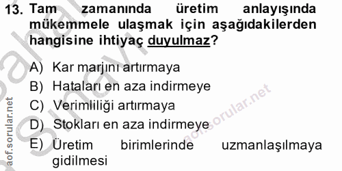 13. soru: Tam zamanında üretim anlayışında mükemmele ulaşmak için aşağıdakilerden hangisine ihtiyaç duyulmaz? A) Kar marjını ar…