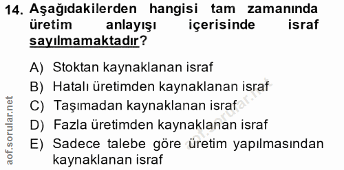 14. soru: Aşağıdakilerden hangisi tam zamanında üretim anlayışı içerisinde israf sayılmamaktadır? A) Stoktan kaynaklanan israf…