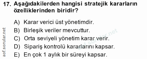 17. soru: Aşağıdakilerden hangisi stratejik kararların özelliklerinden biridir? A) Karar verici üst yönetimdir. B) Birleşik ver…