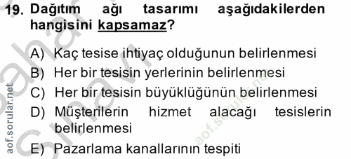 19. soru: Dağıtım tasarımı aşağıdakilerden hangisini kapsamaz? A) Kaç tesise ihtiyaç olduğunun belirlenmesi B) Her bir tesisin…