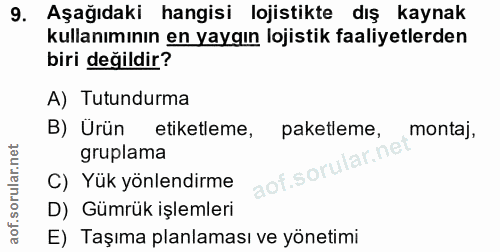 9. soru: Aşağıdaki hangisi lojistikte dış kaynak kullanımının en yaygın lojistik faaliyetlerden biri değildir? A) Tutundurma B…