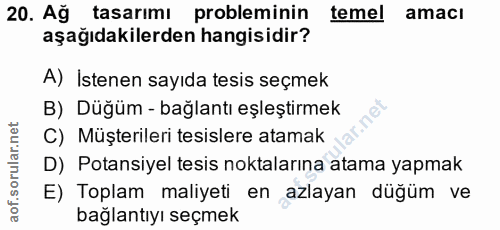 20. soru: Ağ tasarımı probleminin temel amacı aşağıdakilerden hangisidir? A) İstenen sayıda tesis seçmek B) Düğüm - bağlantı eş…