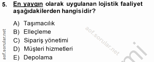 5. soru: En yayaın olarak uygulanan lojistik faaliyet aşağıdakilerden hangisidir? A) Taşımacılık B) Elleçleme C) Sipariş yönet…