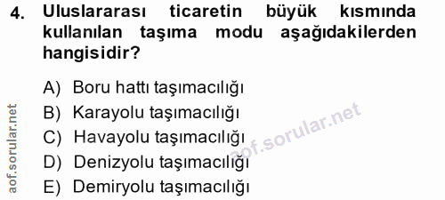 4. soru: Uluslararası ticaretin büyük kısmında kullanılan taşıma modu aşağıdakilerden hangisidir? A) Boru hattı taşımacılığı B…