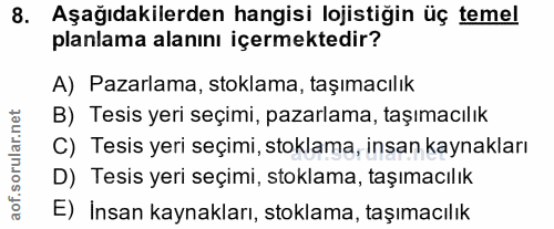 8. soru: Aşağıdakilerden hangisi lojistiğin üç temel planlama alanını içermektedir? A) Pazarlama, stoklama, taşımacılık B) Tes…