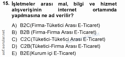 15. soru: İşletmeler arası mal, bilgi ve hizmet alışverişinin internet ortaminda yapılmasına ne ad verilir? A) B2C(Firma-Tüketi…