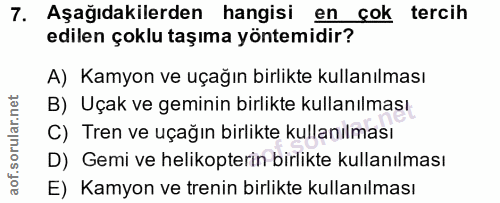 7. soru: Aşağıdakilerden hangisi en cok tercih edilen çoklu taşıma yöntemidir? A) Kamyon ve uçağın birlikte kullanılması B) Uç…
