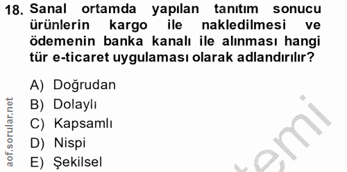 18. soru: Sanal ortamda yapılan tanıtım sonucu ürünlerin kargo ile nakledilmesi ve ödemenin banka kanalı ile alınması hangi tür…