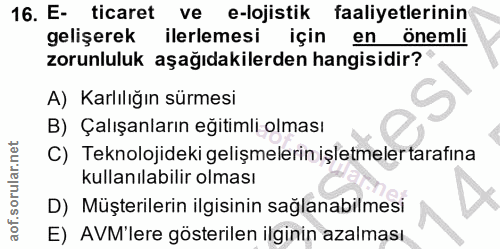16. soru: E- ticaret ve e-lojistik faaliyetlerinin gelişerek ilerlemesi için en önemli zorunluluk aşağıdakilerden hangisidir? A…