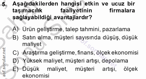 5. soru: Aşağıdakilerden hangisi etkin ve ucuz bir taşımacılık faaliyetinin firmalara sağlayabildiği avantajlardır? A). Ürün g…