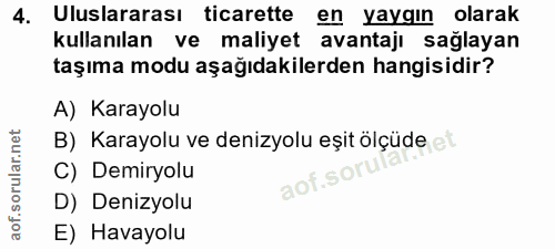 4. soru: Uluslararası ticarette en yaygın olarak kullanılan ve maliyet avantajı sağlayan taşıma modu aşağıdakilerden hangisidi…