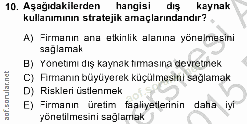 10. soru: Aşağıdakilerden hangisi dış kaynak kullanımının stratejik amaçlarındandır? A) Firmanın ana etkinlik alanına yönelmesi…