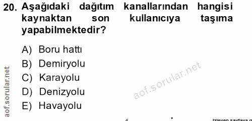 20. soru: Aşağıdaki dağıtım kanallarından hangisi kaynaktan son kullanıcıya taşıma yapabilmektedir? A) Boru hattı B) Demiryolu…
