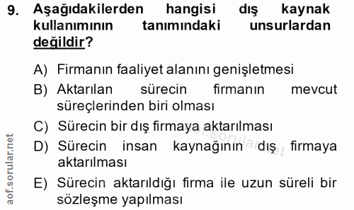 9. soru: Aşağıdakilerden hangisi dış kaynak kullanımının tanımındaki unsurlardan değildir? A) Firmanın faaliyet alanını genişl…